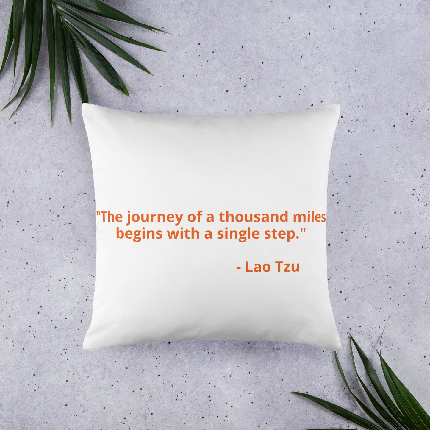 "The journey of a thousand miles begins with a single step." - Lao Tzu - Basic Pillow