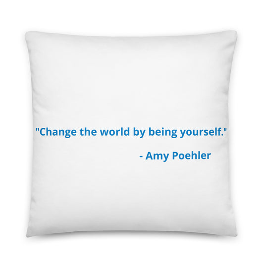 "Change the world by being yourself." - Amy Poehler - Basic Pillow