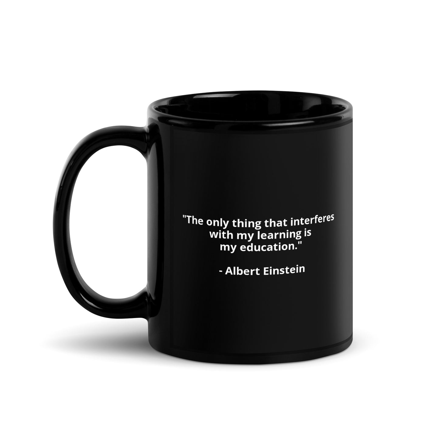 "The only thing that interferes with my learning is my education." - Albert Einstein - Black Glossy Mug