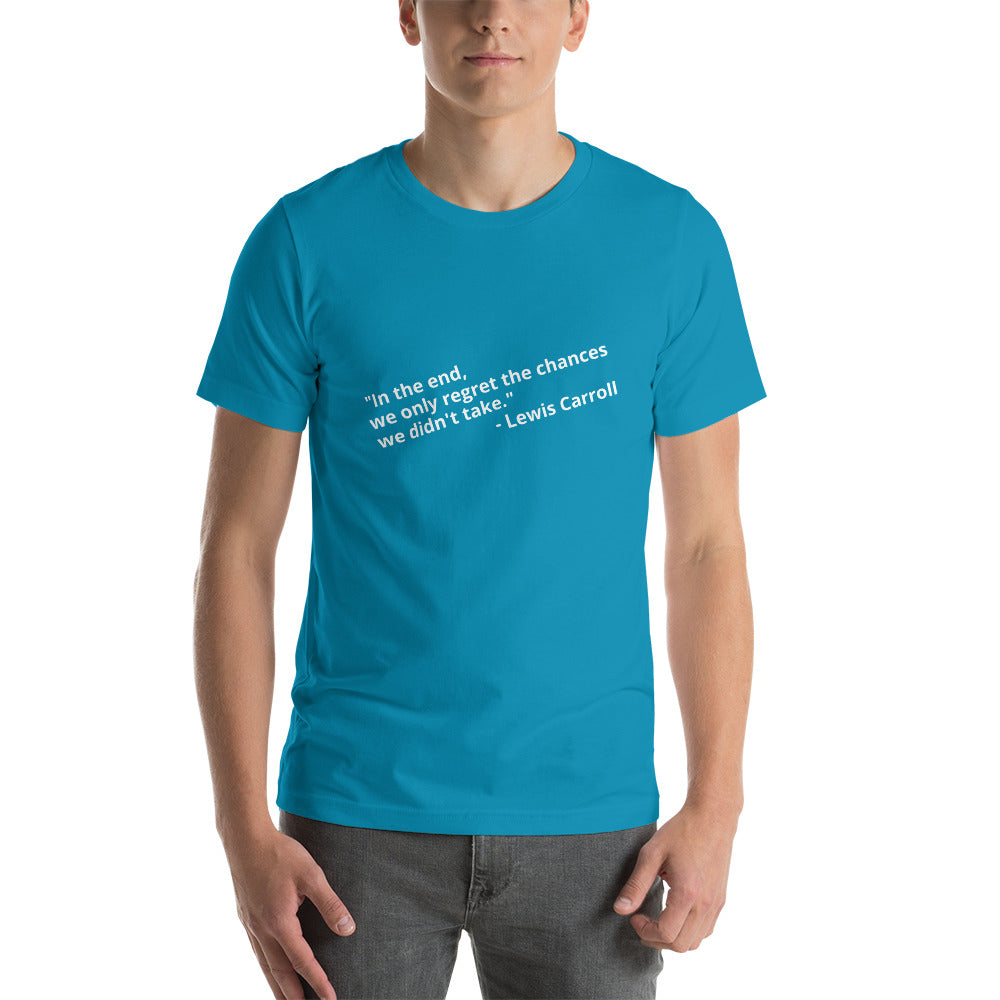 "In the end, we only regret the chances we didn't take." - Lewis Carroll - Unisex t-shirt