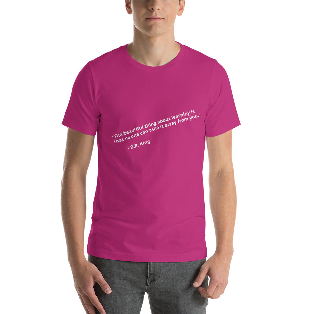 "The beautiful thing about learning is that no one can take it away from you." - B.B. King - Unisex t-shirt