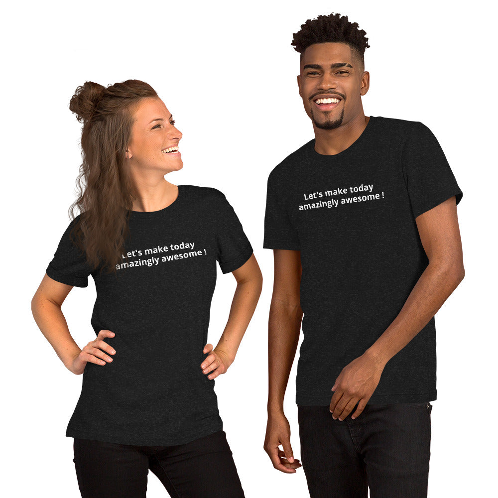 Let's make today amazingly awesome ! - Unisex t-shirt