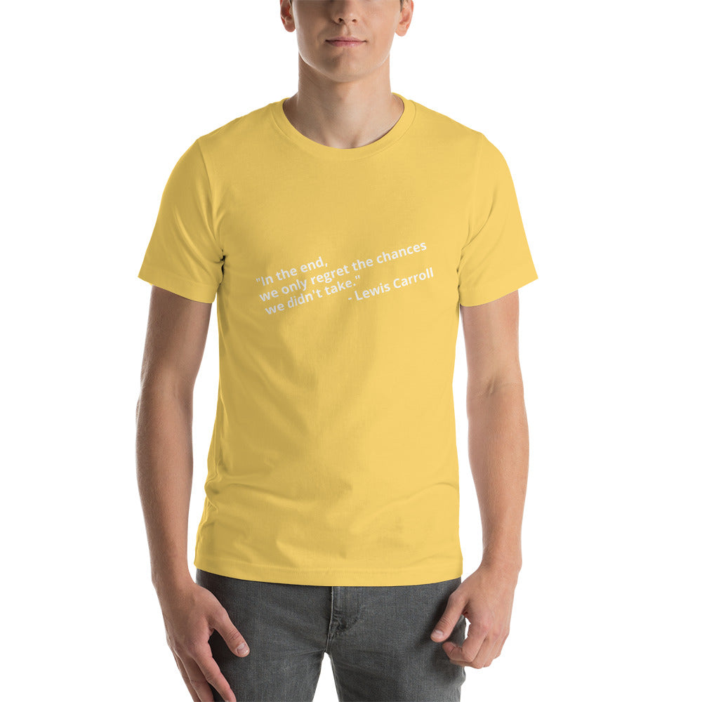 "In the end, we only regret the chances we didn't take." - Lewis Carroll - Unisex t-shirt